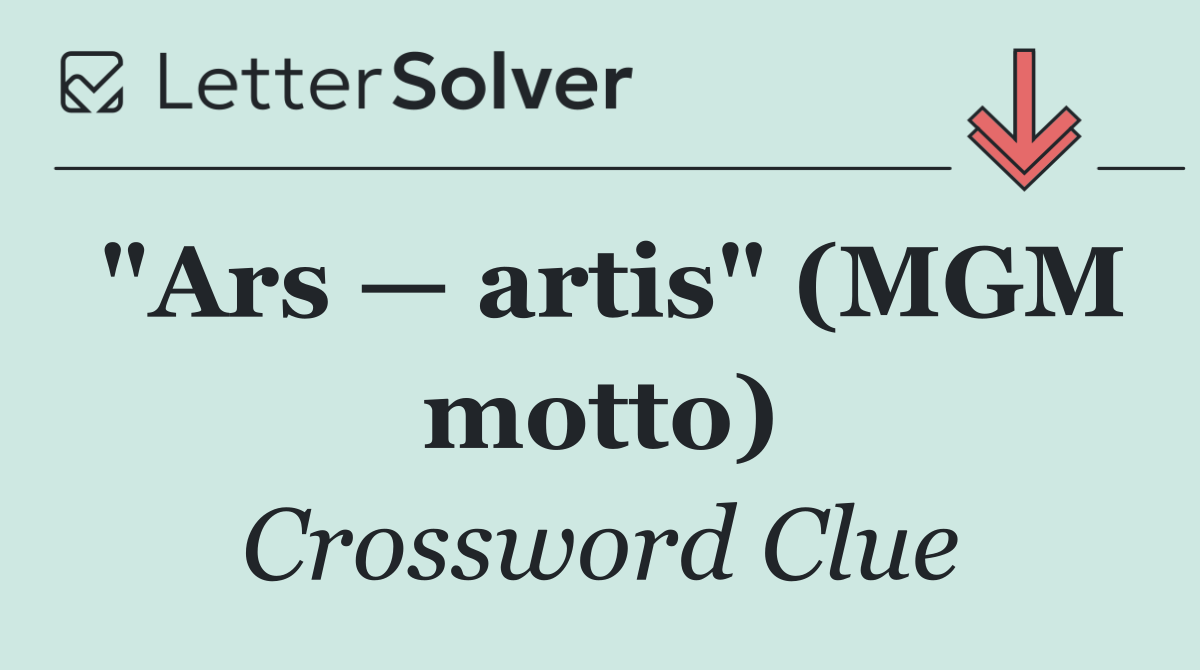 "Ars — artis" (MGM motto)