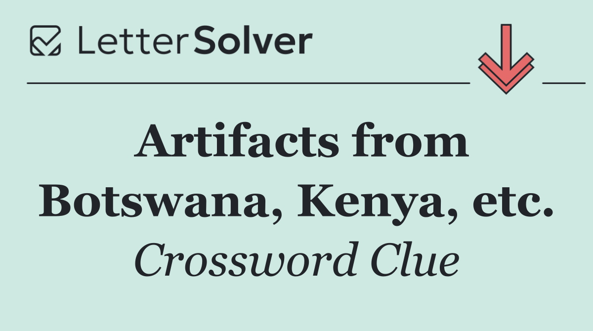 Artifacts from Botswana, Kenya, etc.