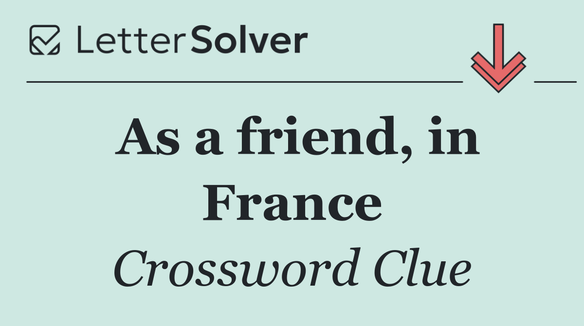 As a friend, in France