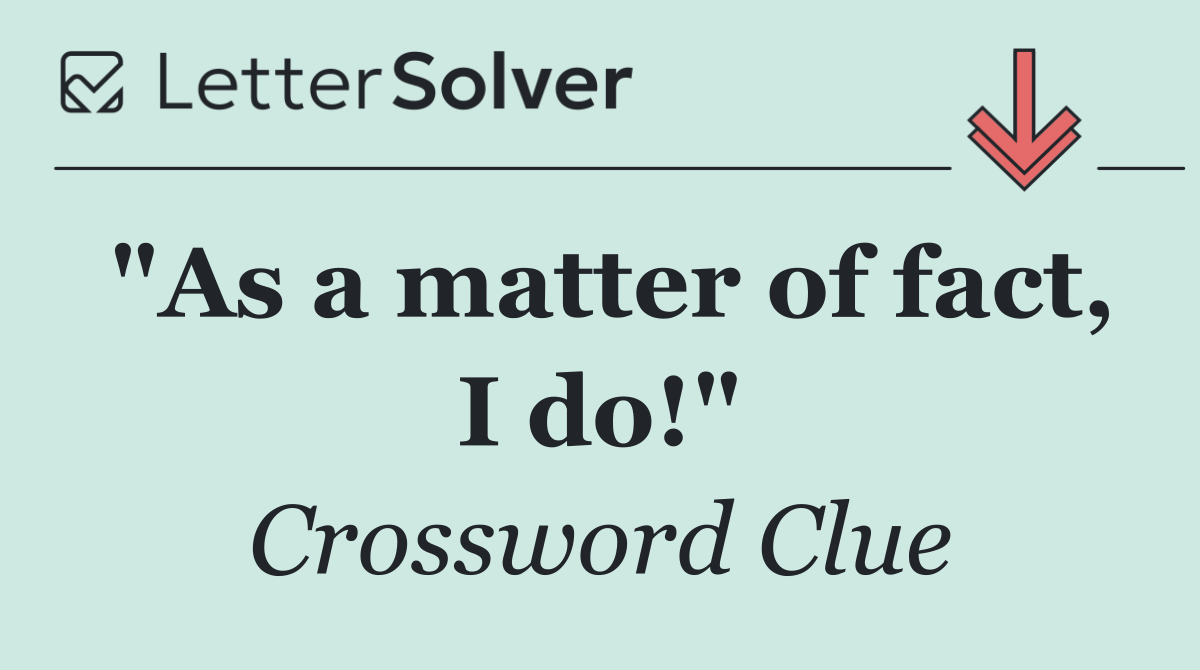 "As a matter of fact, I do!"