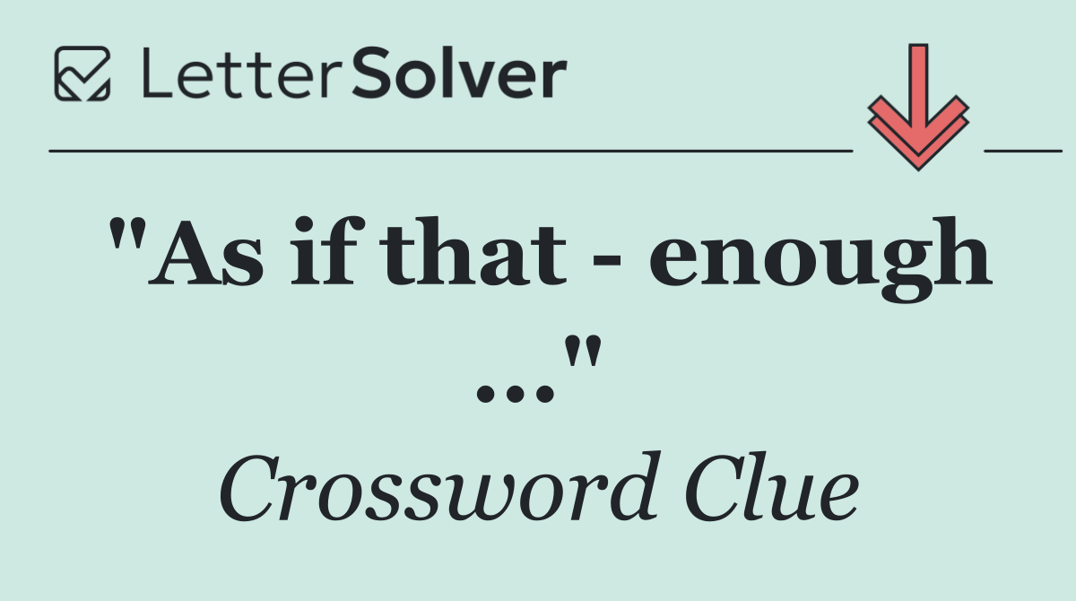 "As if that   enough ..."