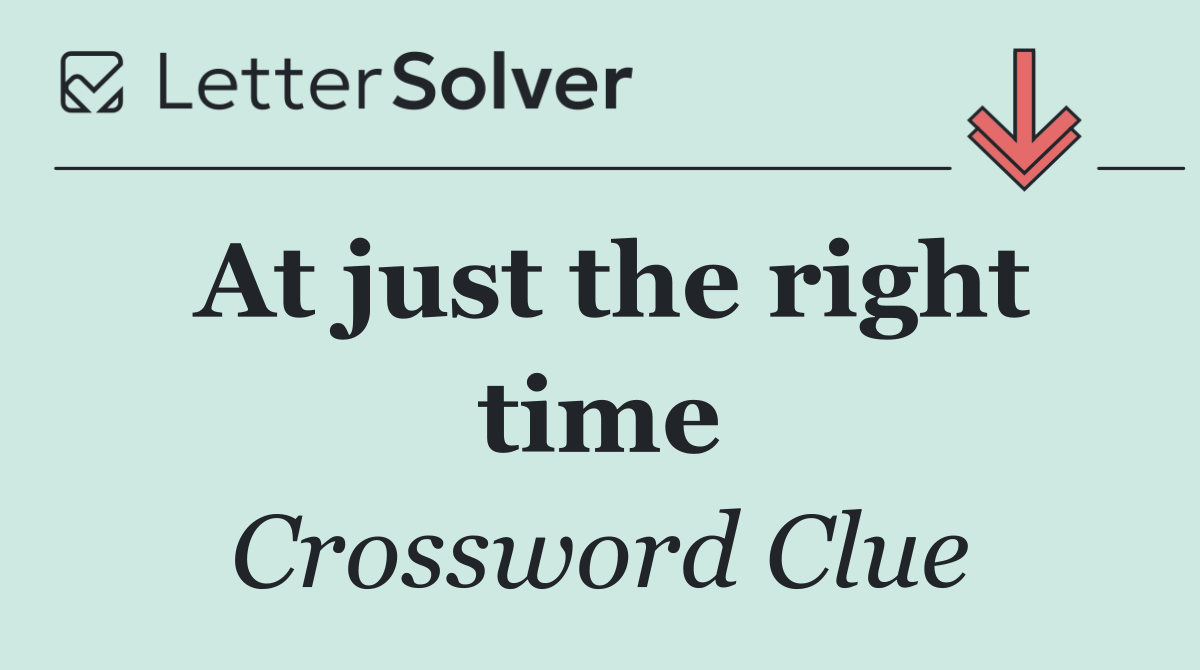 At just the right time