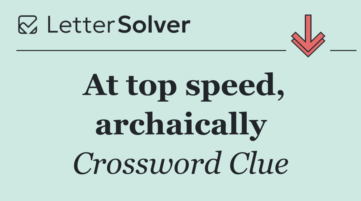 At top speed, archaically
