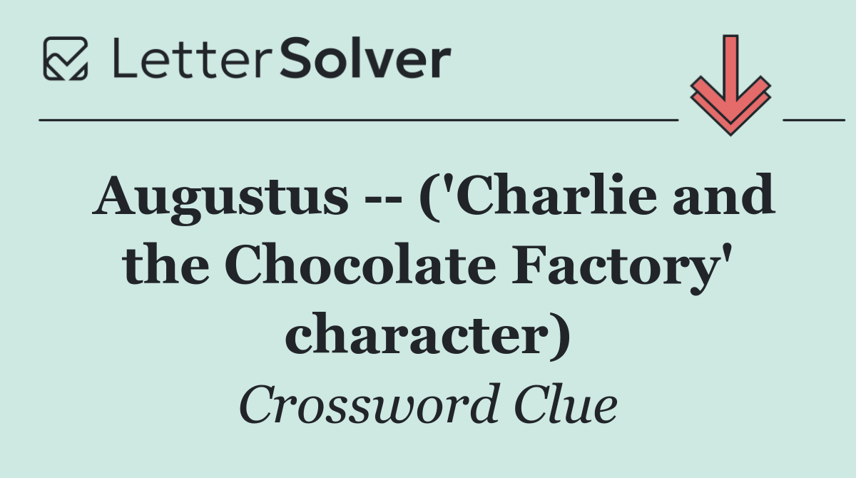 Augustus    ('Charlie and the Chocolate Factory' character)