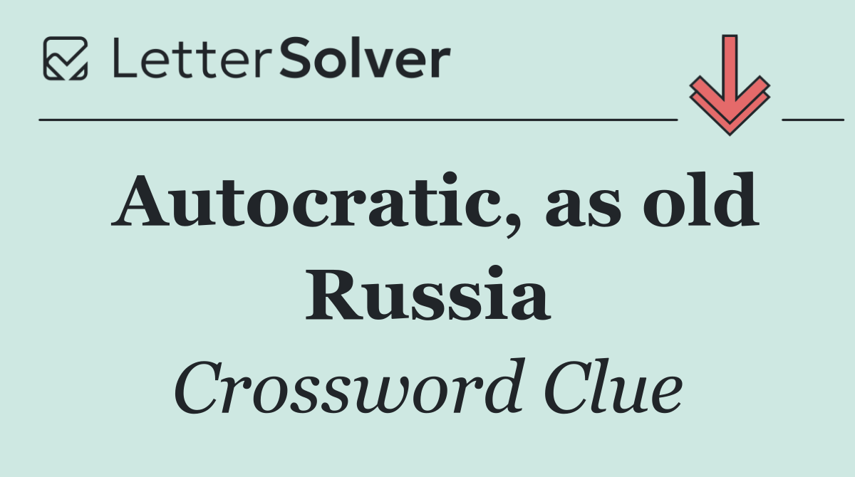 Autocratic, as old Russia