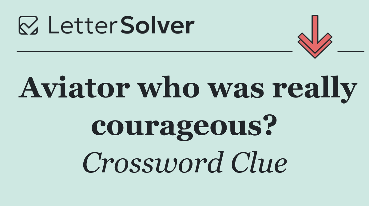 Aviator who was really courageous?
