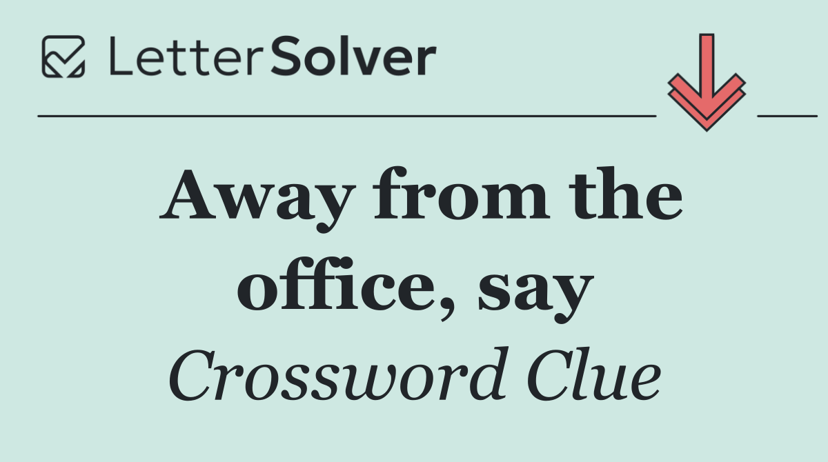 Away from the office, say