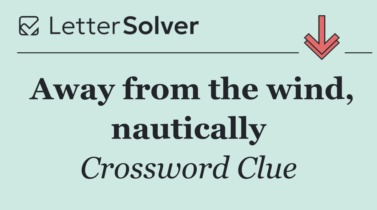 Away from the wind, nautically