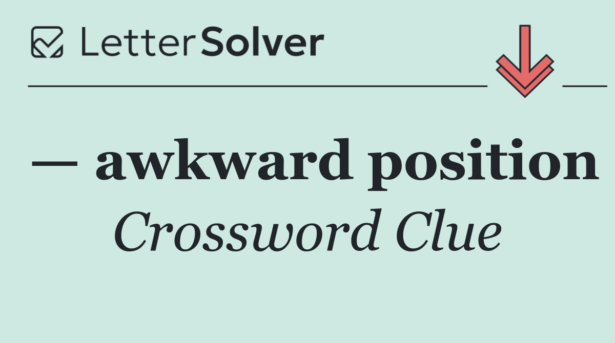 — awkward position