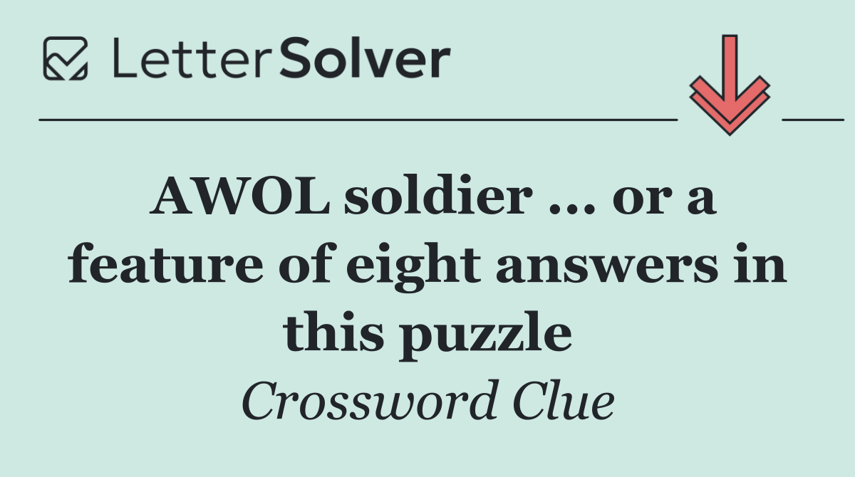 AWOL soldier ... or a feature of eight answers in this puzzle