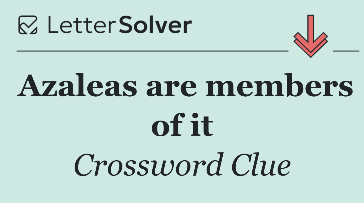 Azaleas are members of it