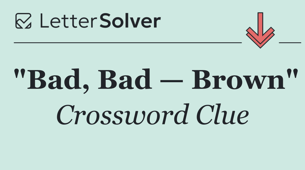"Bad, Bad — Brown"