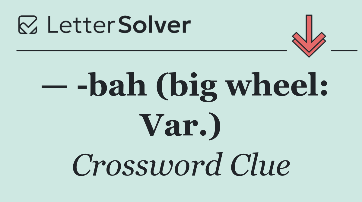 —  bah (big wheel: Var.)