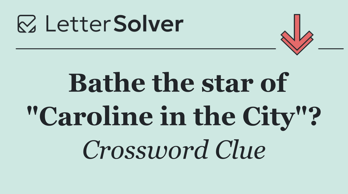Bathe the star of "Caroline in the City"?