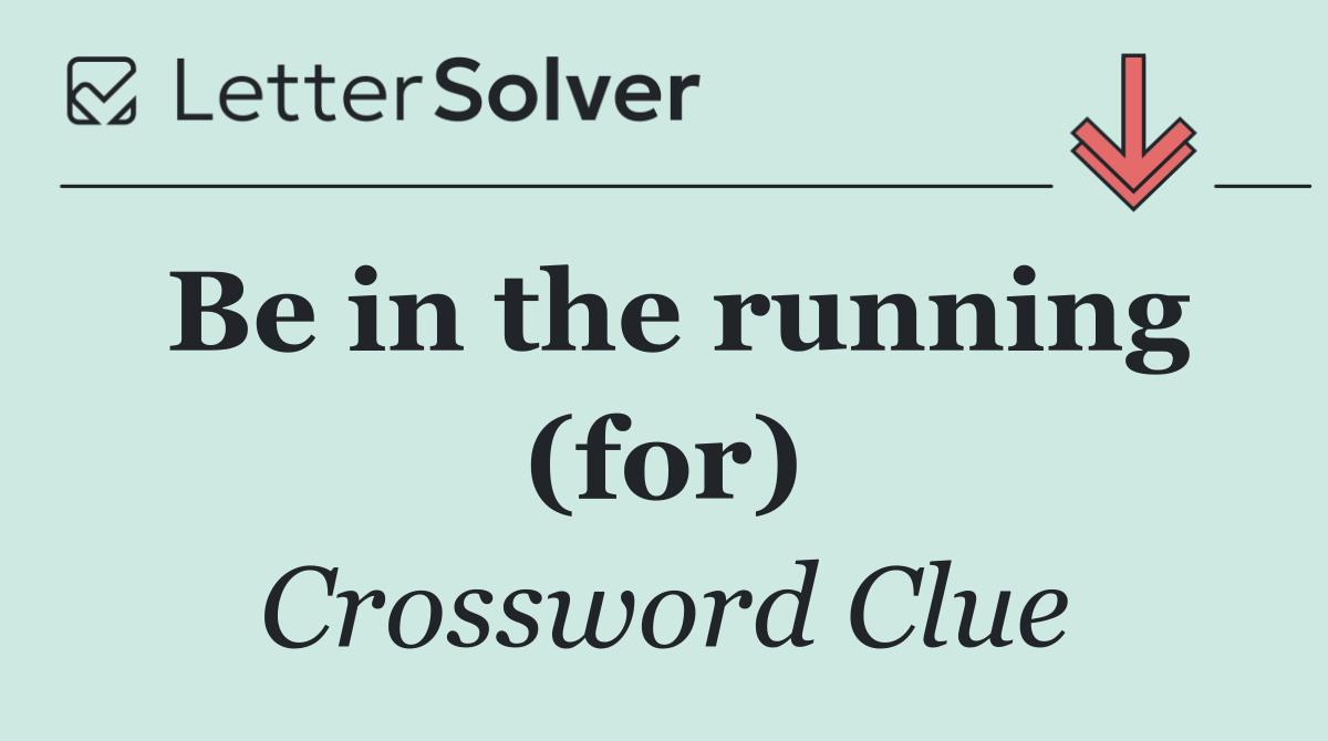 Be in the running (for)