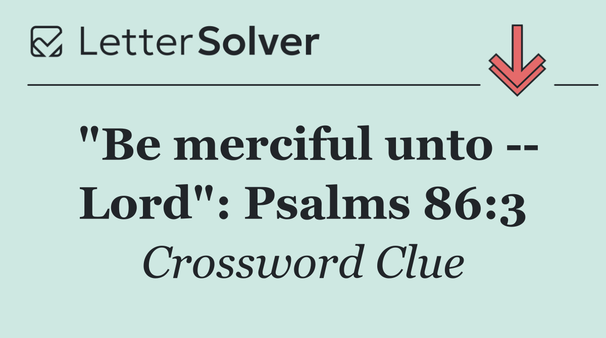 "Be merciful unto    Lord": Psalms 86:3