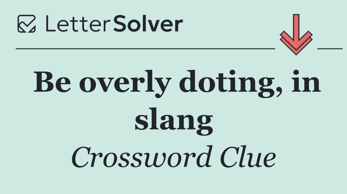 Be overly doting, in slang