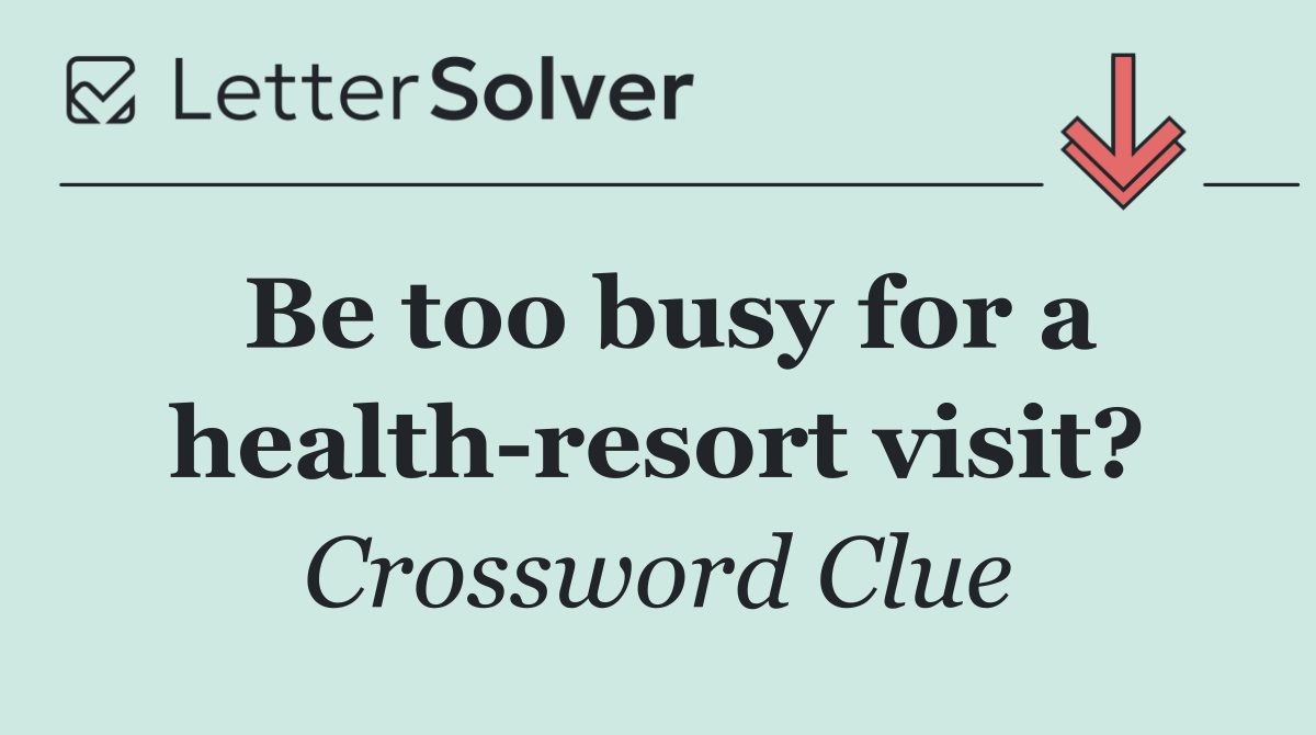 Be too busy for a health resort visit?