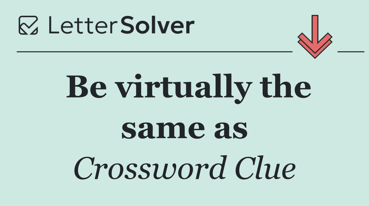 Be virtually the same as