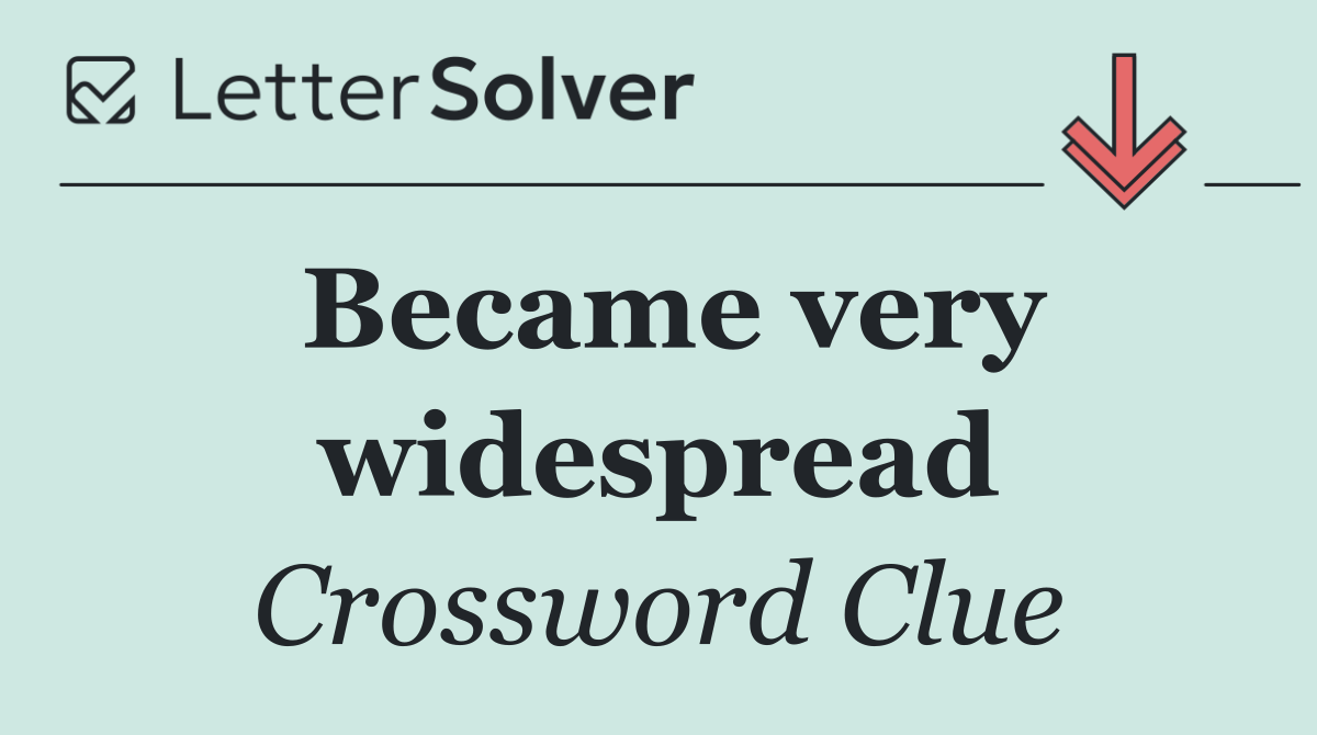 Became very widespread