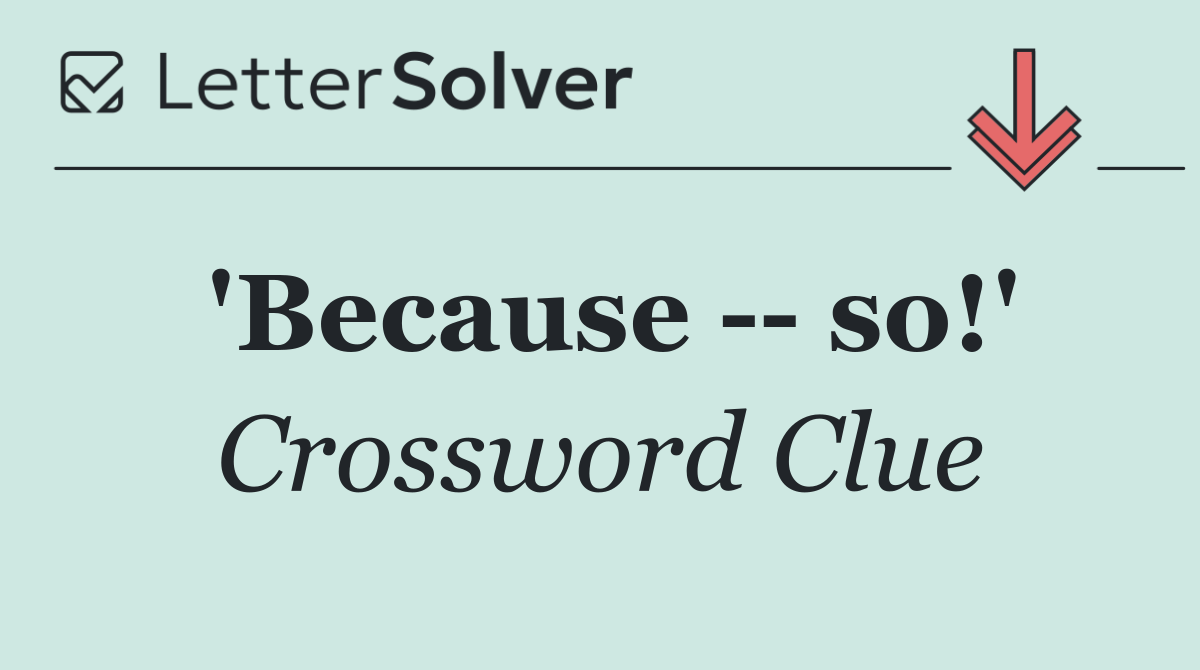 'Because    so!'