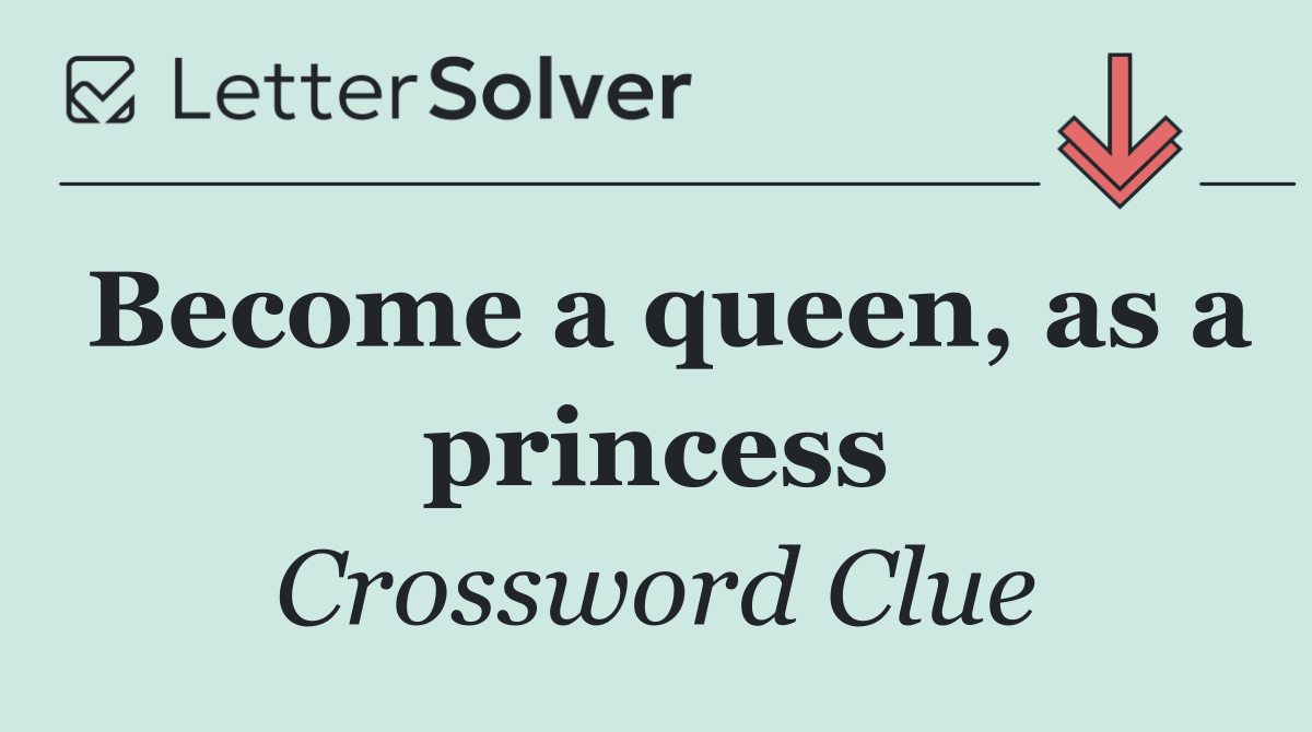 Become a queen, as a princess