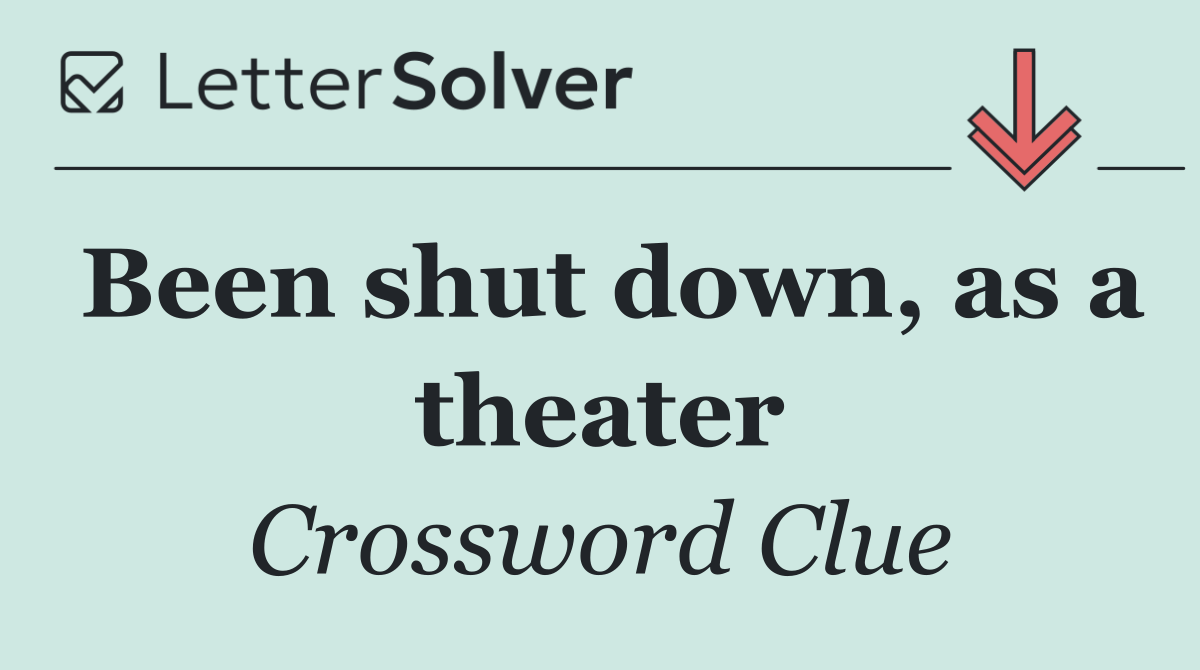 Been shut down, as a theater