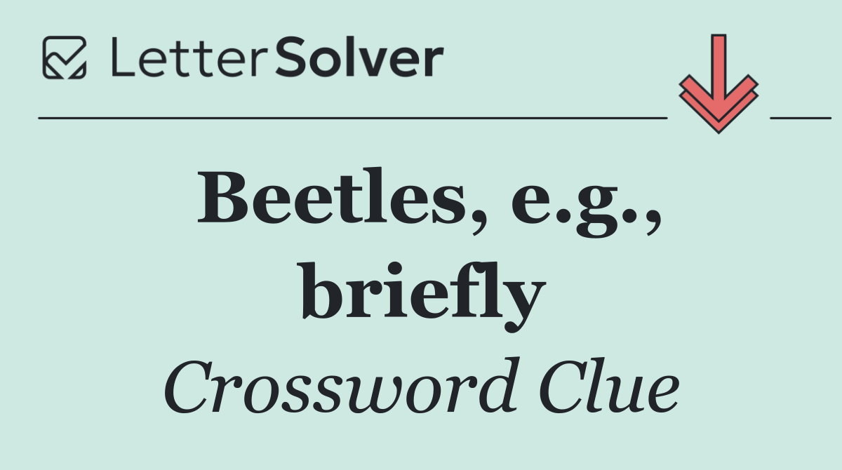 Beetles, e.g., briefly