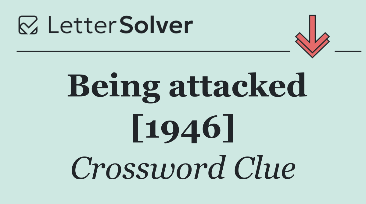 Being attacked [1946]
