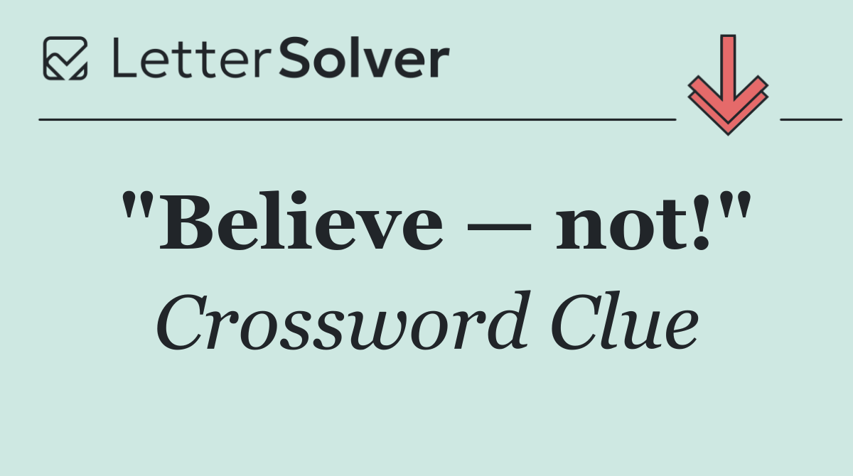 "Believe — not!"
