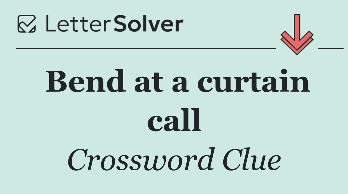 Bend at a curtain call