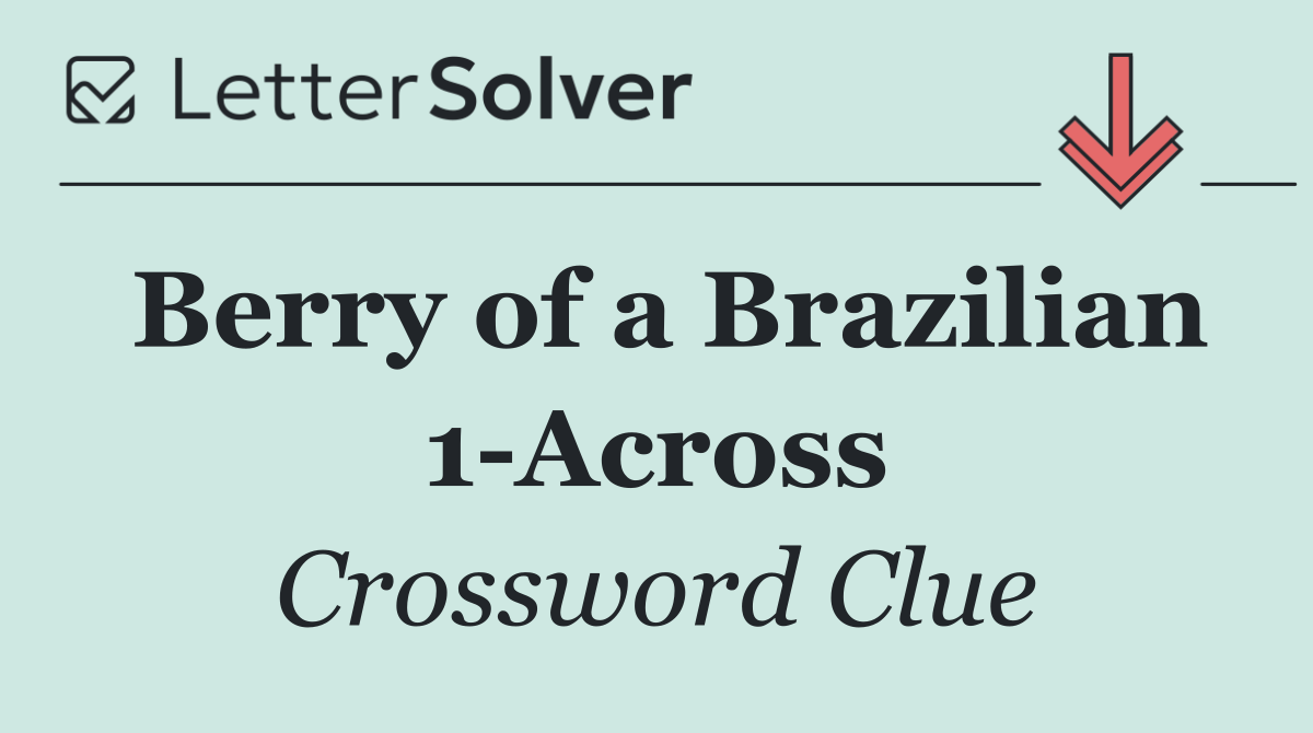 Berry of a Brazilian 1 Across