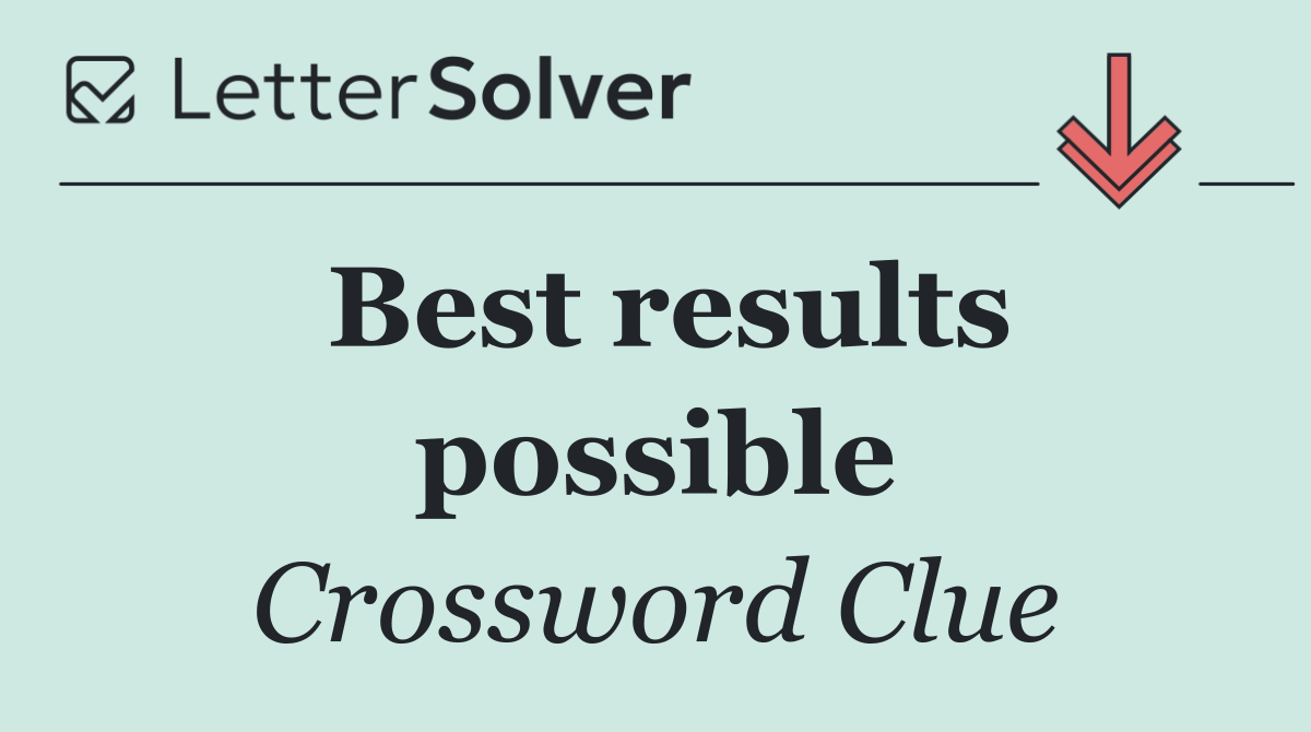 Best results possible
