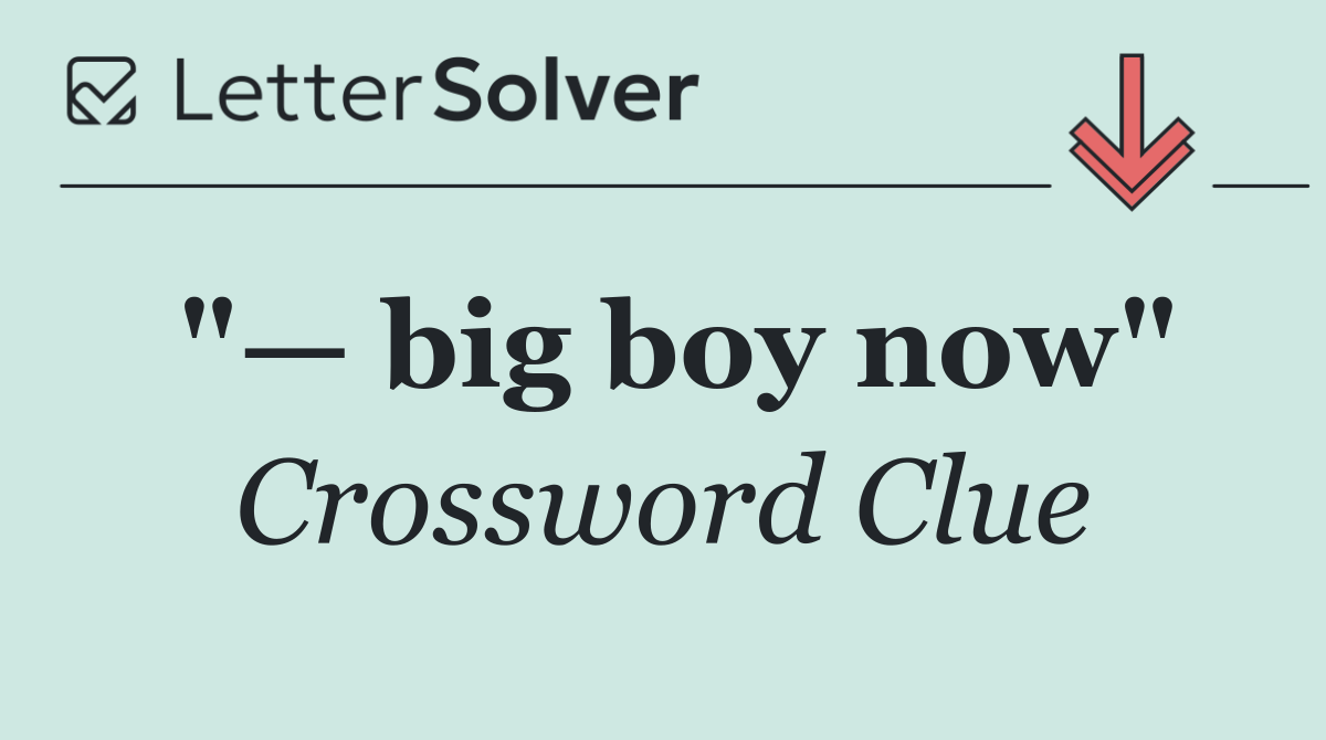 "— big boy now"
