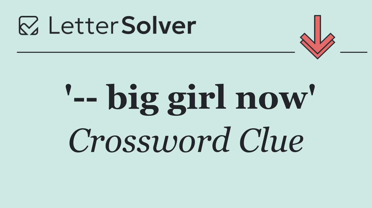 '   big girl now'