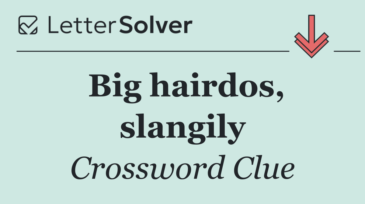 Big hairdos, slangily