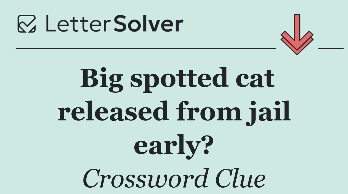 Big spotted cat released from jail early?