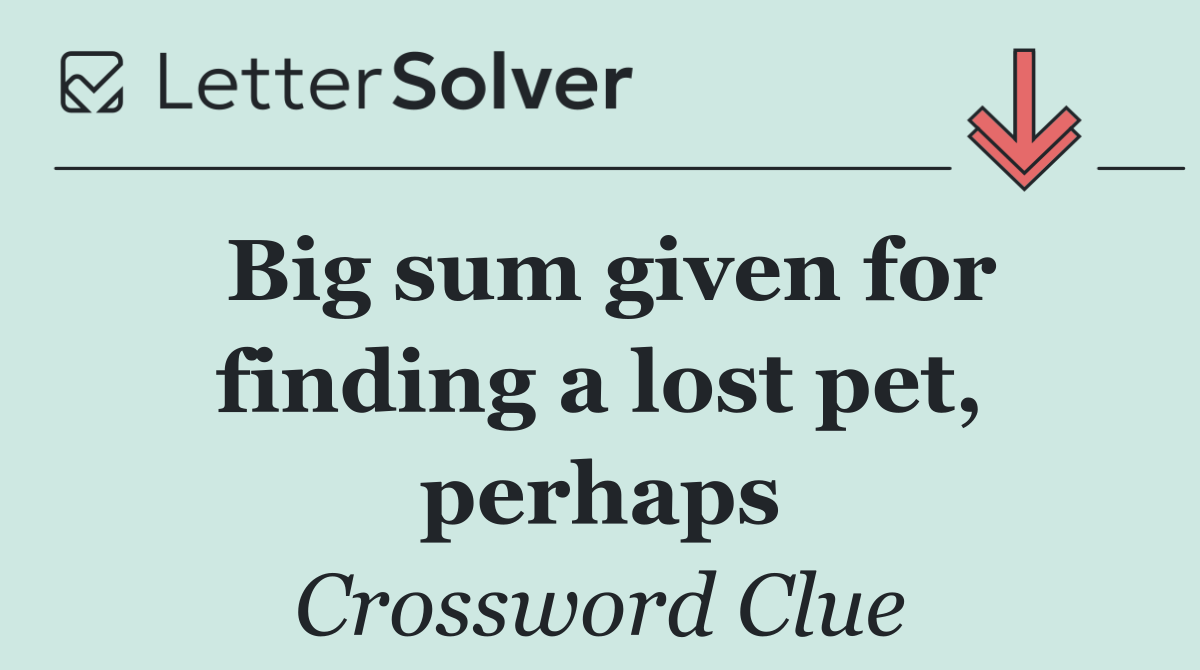 Big sum given for finding a lost pet, perhaps