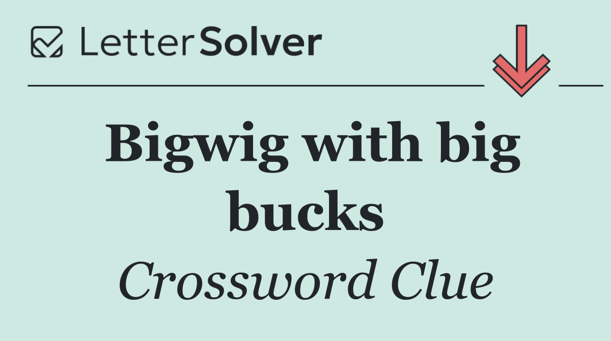 Bigwig with big bucks