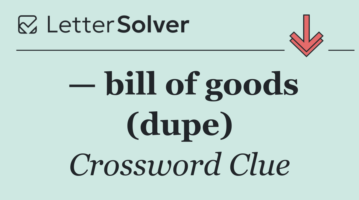 — bill of goods (dupe)