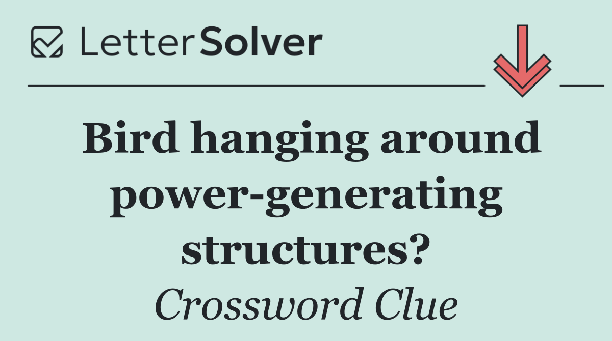 Bird hanging around power generating structures?