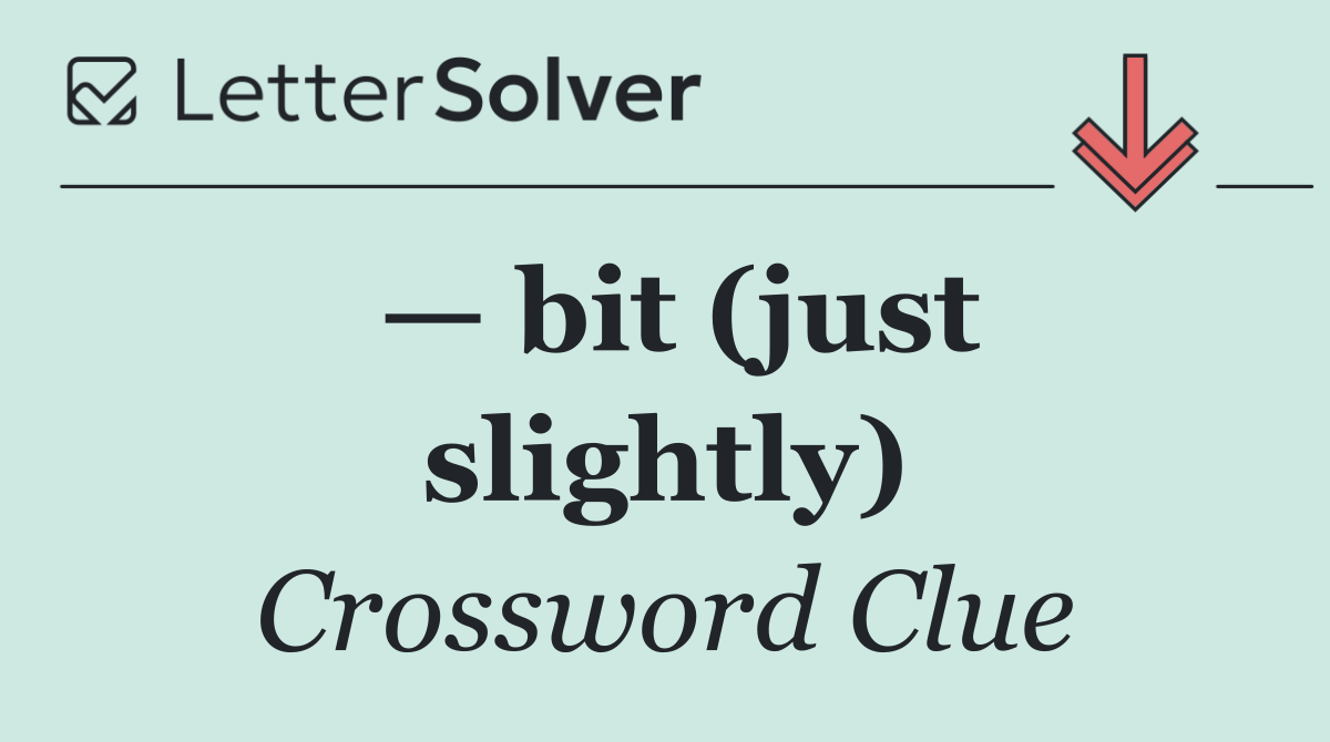 — bit (just slightly)