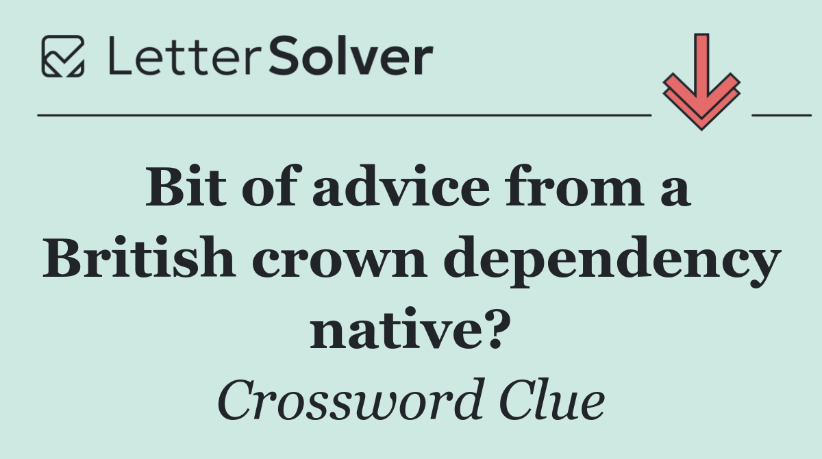Bit of advice from a British crown dependency native?