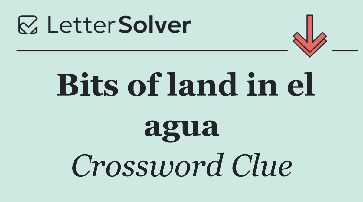 Bits of land in el agua