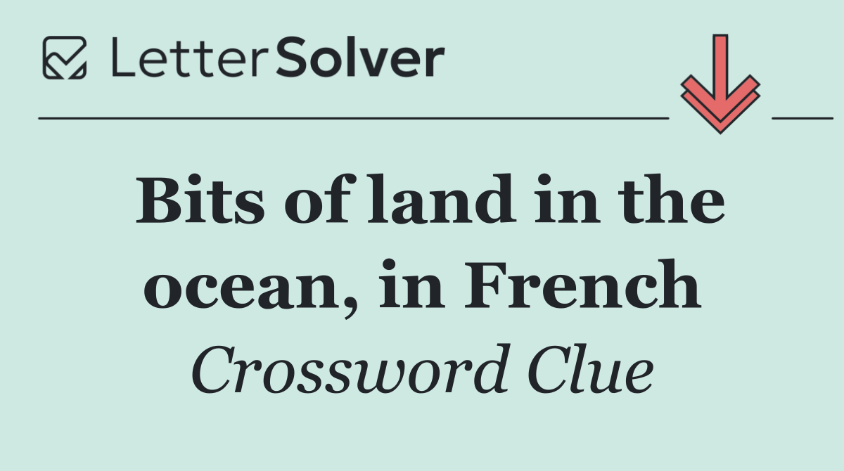 Bits of land in the ocean, in French