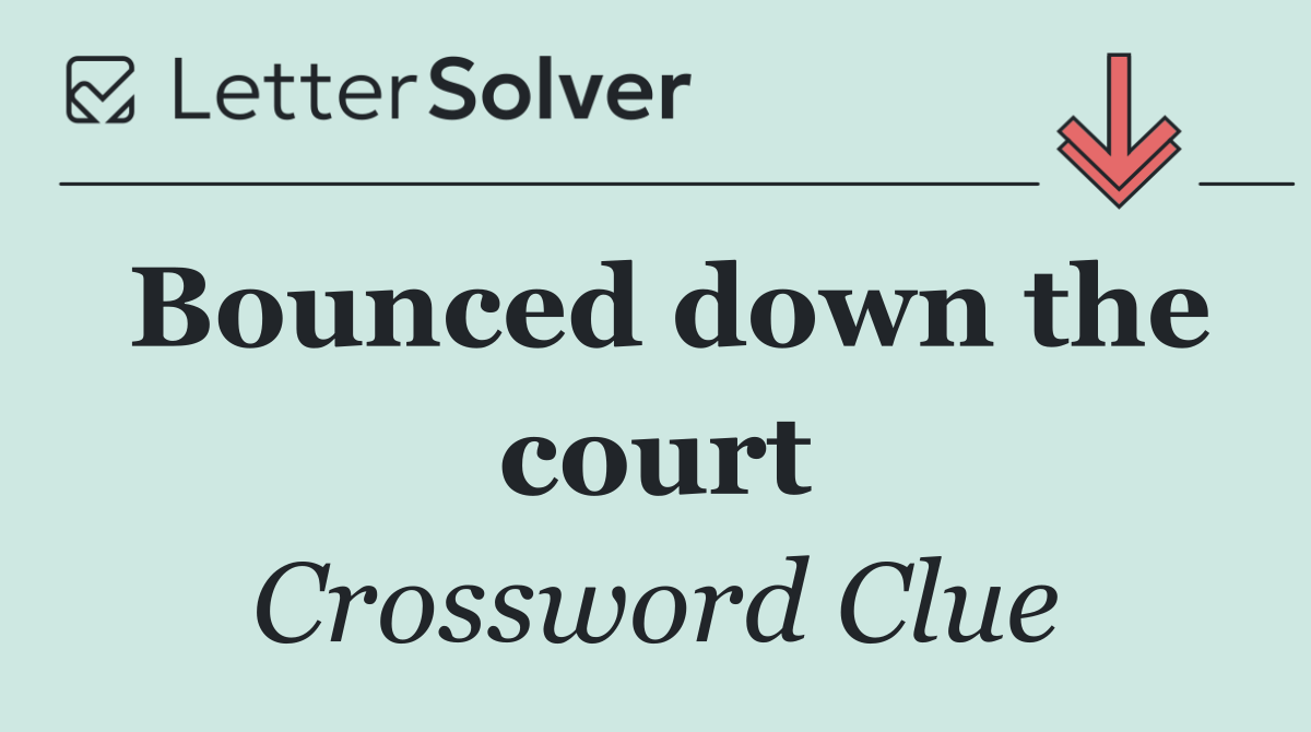 Bounced down the court