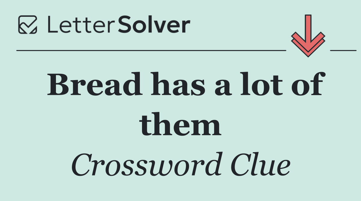 Bread has a lot of them