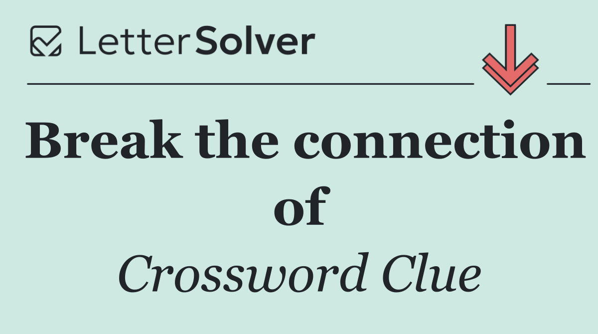 Break the connection of