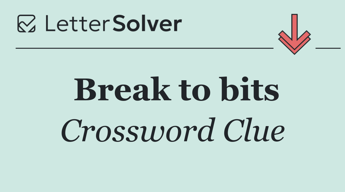 Break to bits