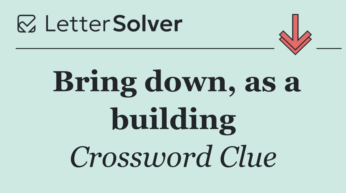 Bring down, as a building